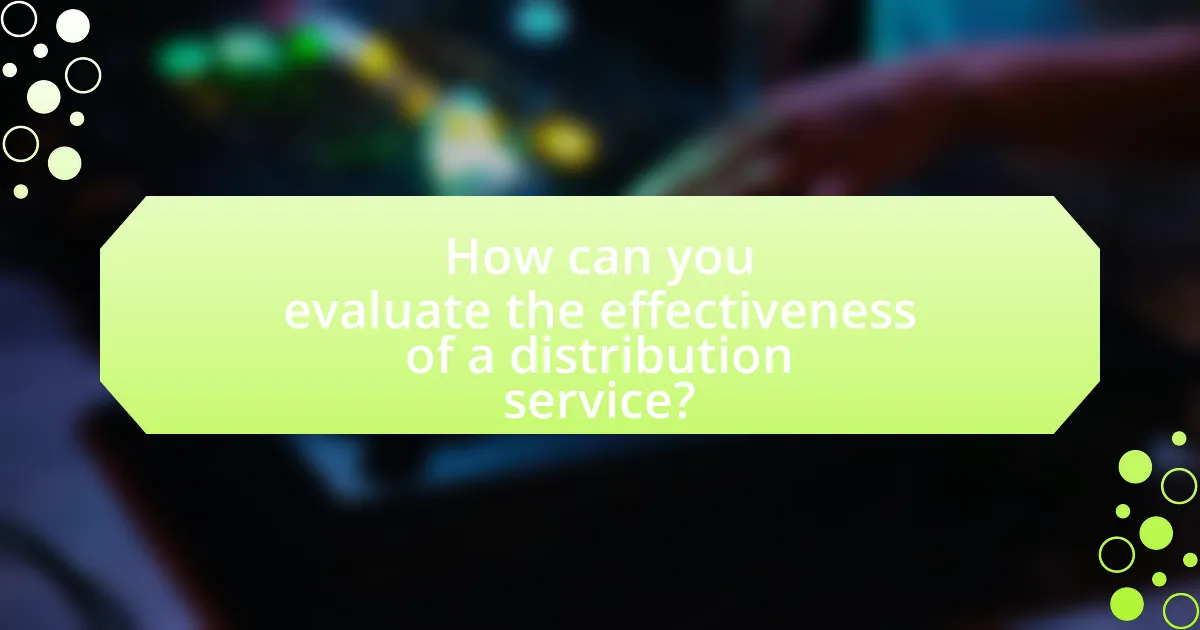 How can you evaluate the effectiveness of a distribution service?