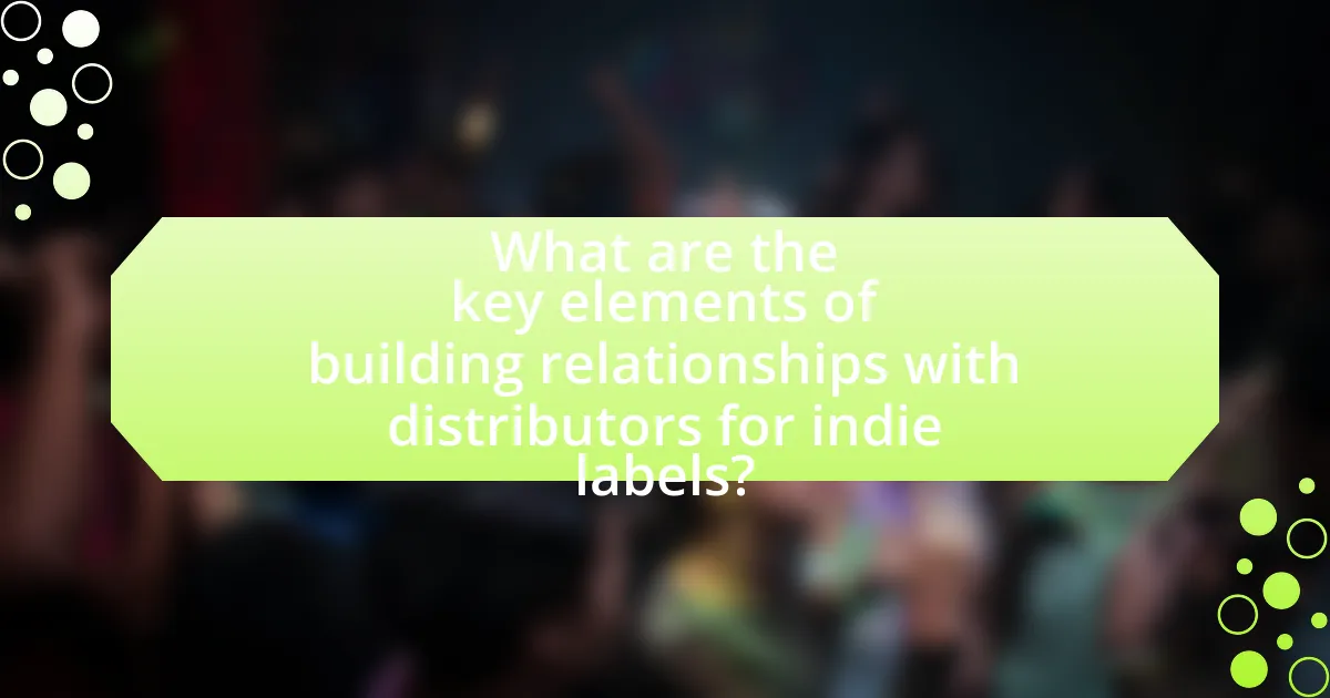 What are the key elements of building relationships with distributors for indie labels?