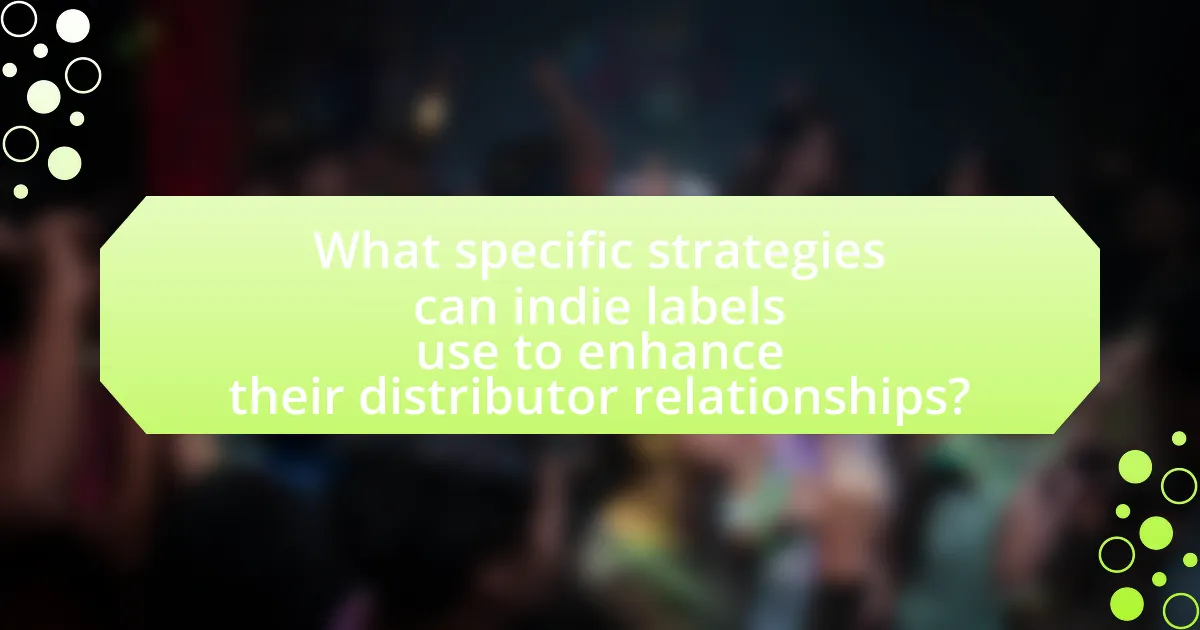 What specific strategies can indie labels use to enhance their distributor relationships?