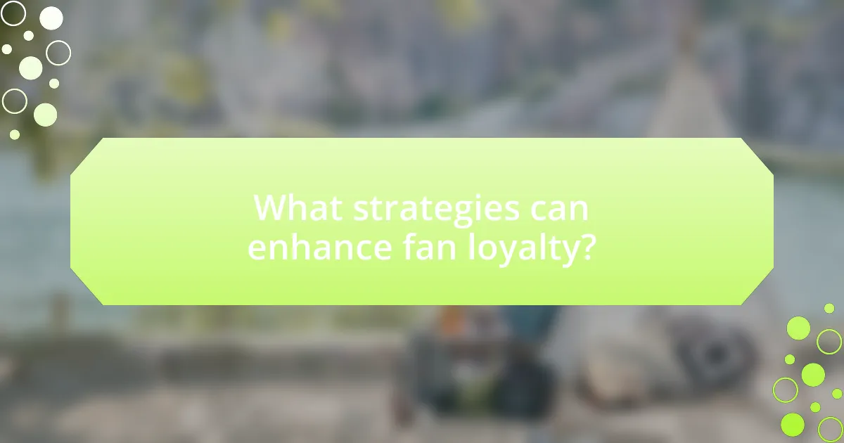What strategies can enhance fan loyalty?